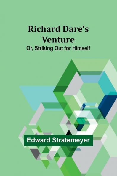 Richard Dare's Venture; Or Striking Out for Himself