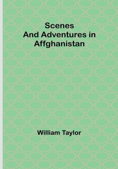 Scenes and Adventures in Affghanistan