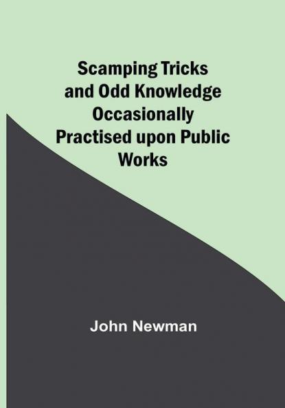 Scamping Tricks and Odd Knowledge Occasionally Practised upon Public Works