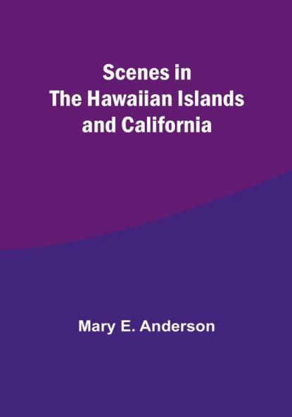 Scenes in the Hawaiian Islands and California