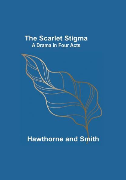 The Scarlet Stigma: A Drama in Four Acts