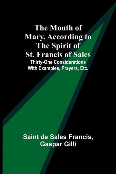 The Month of Mary According to the Spirit of St. Francis of Sales; Thirty-One Considerations With Examples Prayers Etc.