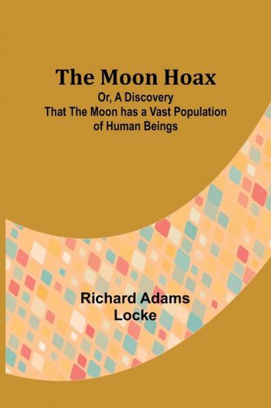The Moon Hoax; Or A Discovery that the Moon has a Vast Population of Human Beings