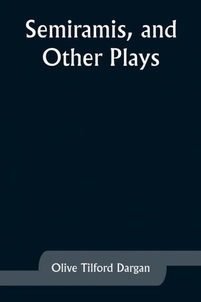 Semiramis and Other Plays