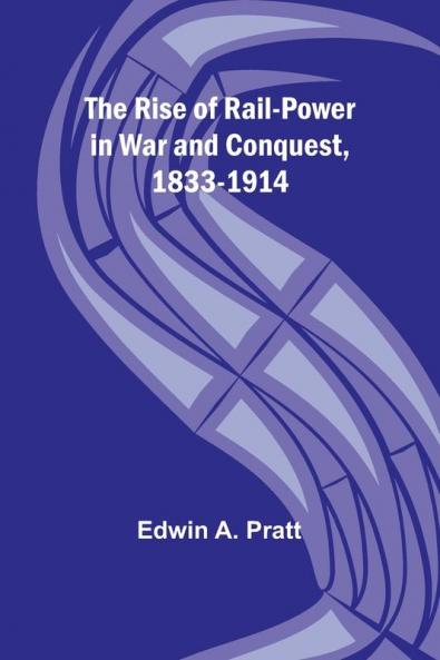 The Rise of Rail-Power in War and Conquest 1833-1914