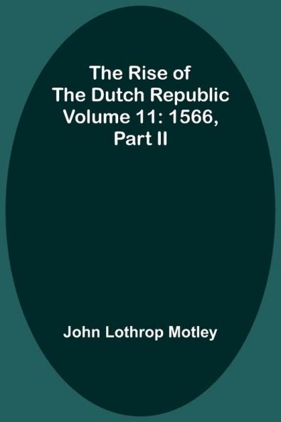 The Rise of the Dutch Republic - Volume 11