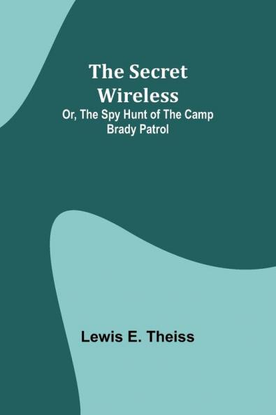 The Secret Wireless; Or The Spy Hunt of the Camp Brady Patrol