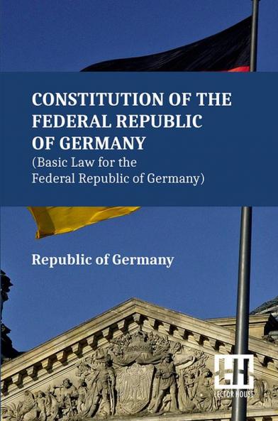 Constitution Of The Federal Republic Of Germany (Basic Law For The Federal Republic Of Germany)