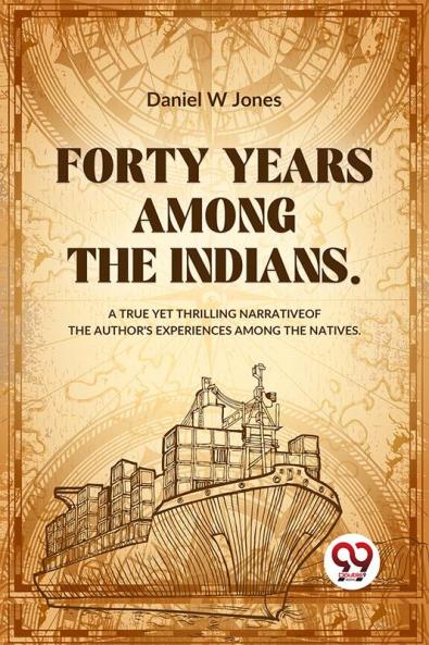 Forty Years Among The Indians A True Yet Thrilling Narrative Of The Author's Experiences Among The Natives