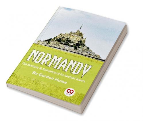 Normandy The Scenery & Romance Of its Ancient Towns