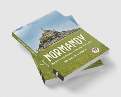 Normandy The Scenery & Romance Of its Ancient Towns
