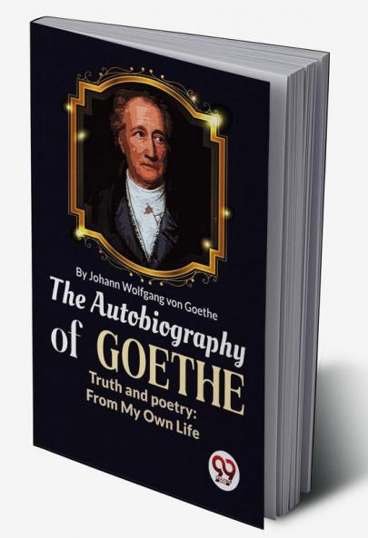 The Autobiography of Goethe Truth and Poetry