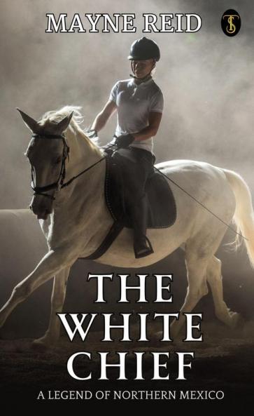 The White Chief: A Legend Of Northern Mexico