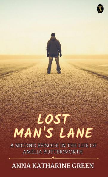 Lost Man’s Lane A Second Episode In The Life Of Amelia Butterworth