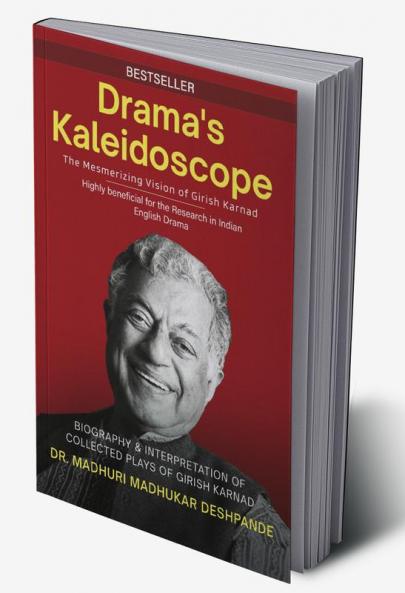 Drama's Kaleidoscope: The Mesmerizing Vision of Girish Karnad ( Biography & Interpretation of collected plays of Girish Karnad )