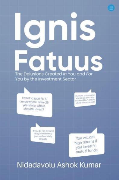 Ignis Fatuus: The Delusions Created In You and For You by the Investment Sector