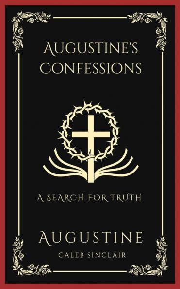 Augustine's Confessions: A Search For Truth (and Disillusionment with Worldly Beliefs) (Grapevine Press)
