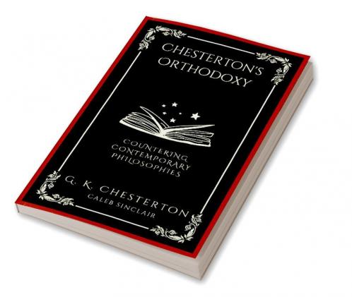Chesterton's Orthodoxy: Countering Contemporary Philosophies (Grapevine Press)