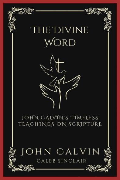 The Divine Word: John Calvin's Timeless Teachings on Scripture (Grapevine Press)