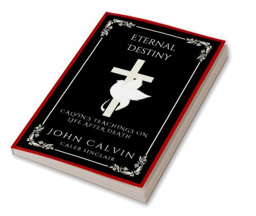 Eternal Destiny: Calvin's Teachings on Life After Death (Grapevine Press)