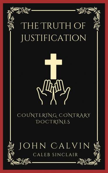 The Truth of Justification: Countering Contrary Doctrines (Grapevine Press)