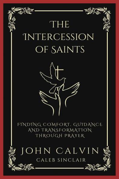 The Intercession of Saints: Finding Comfort Guidance and Transformation Through Prayer (Grapevine Press)