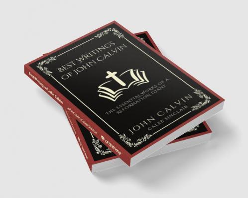 Best Writings of John Calvin: The Essential Works of a Reformation Giant (Grapevine Press)