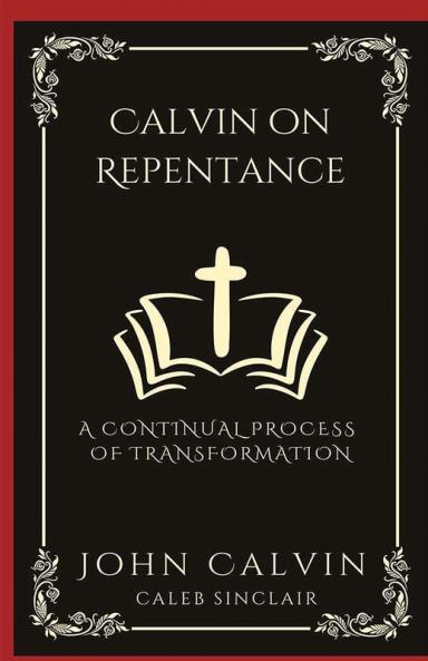 Calvin on Repentance: A Continual Process of Transformation (Grapevine Press)
