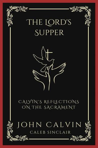 The Lord's Supper: Calvin's Reflections on the Sacrament (Grapevine Press)