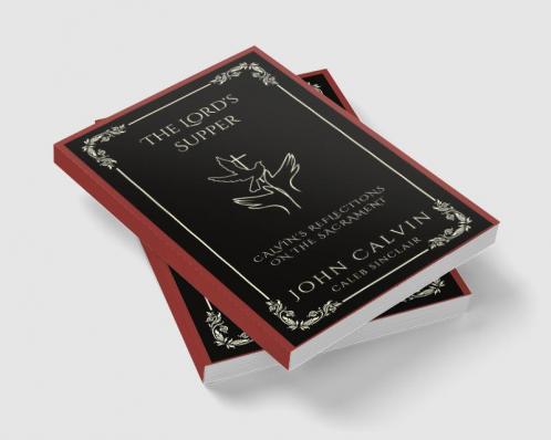 The Lord's Supper: Calvin's Reflections on the Sacrament (Grapevine Press)