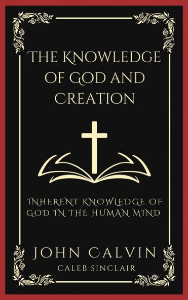 The Knowledge of God and Creation: Inherent Knowledge of God in the Human Mind (Grapevine Press)