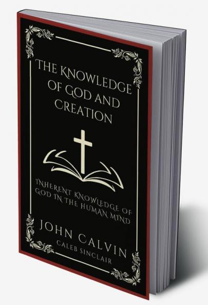 The Knowledge of God and Creation: Inherent Knowledge of God in the Human Mind (Grapevine Press)