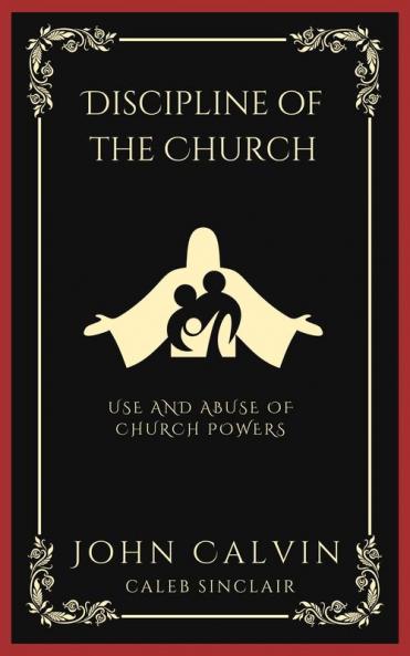 Discipline of the Church: Use and Abuse of Church Powers (Grapevine Press)