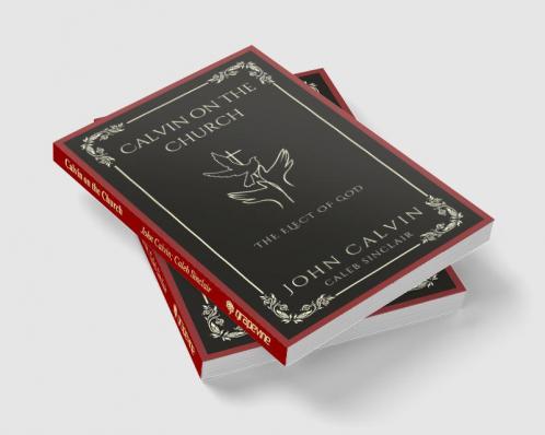 Calvin on the Church: The Elect of God (Grapevine Press)