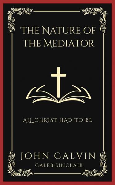 The Nature of the Mediator: All Christ Had to Be (Grapevine Press)