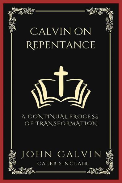 Calvin on Repentance: A Continual Process of Transformation (Grapevine Press)