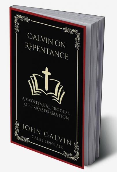 Calvin on Repentance: A Continual Process of Transformation (Grapevine Press)