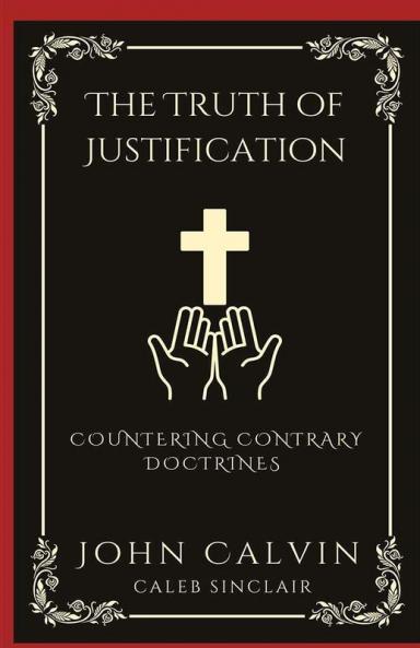 The Truth of Justification: Countering Contrary Doctrines (Grapevine Press)