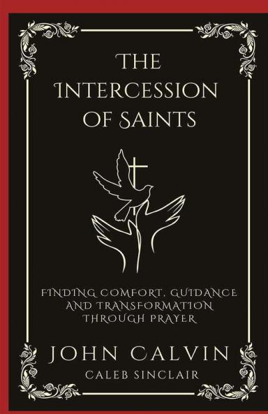 The Intercession of Saints: Finding Comfort Guidance and Transformation Through Prayer (Grapevine Press)