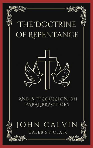 The Doctrine of Repentance: And A Discussion on Papal Practices (Grapevine Press)