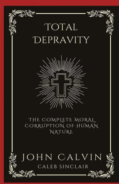 Total Depravity: The Complete Moral Corruption of Human Nature (Grapevine Press)