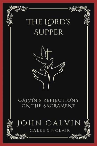 The Lord's Supper: Calvin's Reflections on the Sacrament (Grapevine Press)