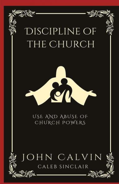 Discipline of the Church: Use and Abuse of Church Powers (Grapevine Press)