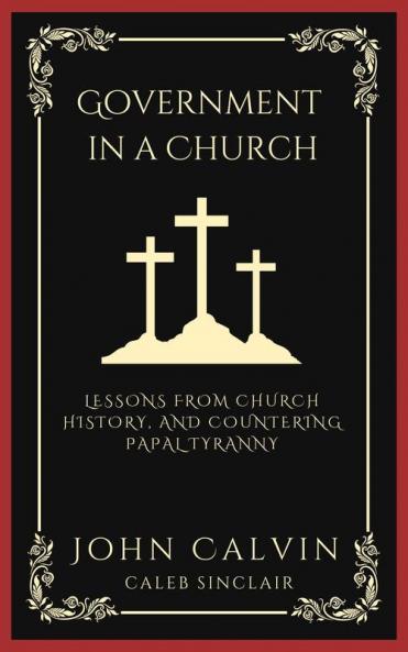 Government in a Church: Lessons from Church History and Countering Papal Tyranny (Grapevine Press)