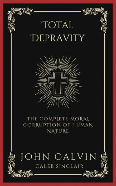 Total Depravity: The Complete Moral Corruption of Human Nature (Grapevine Press)