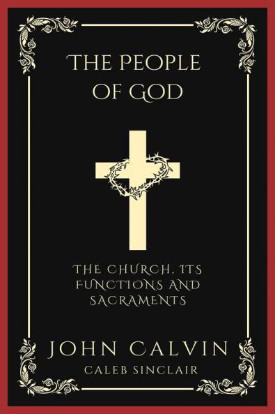 The People of God: The Church Its Functions and Sacraments (From Calvin's Institutes) (Grapevine Press)