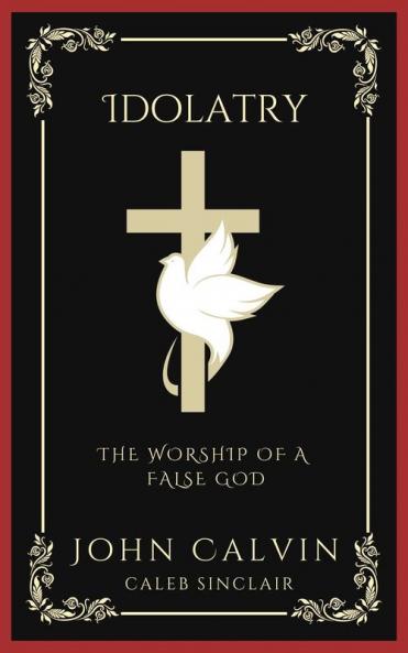 Idolatry: The Worship of A False God (Grapevine Press)