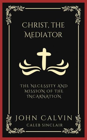 Christ the Mediator: The Necessity and Mission of the Incarnation (Grapevine Press)