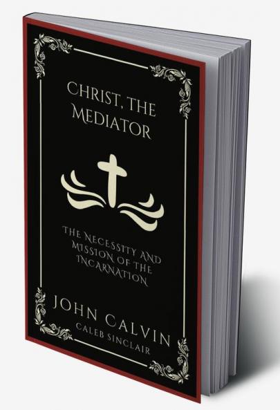 Christ the Mediator: The Necessity and Mission of the Incarnation (Grapevine Press)