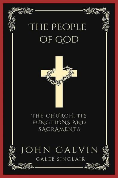 The People of God: The Church Its Functions and Sacraments (From Calvin's Institutes) (Grapevine Press)
